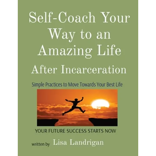 Self-Coach Your Way to an Amazing Life: After Incarceration - Paperback