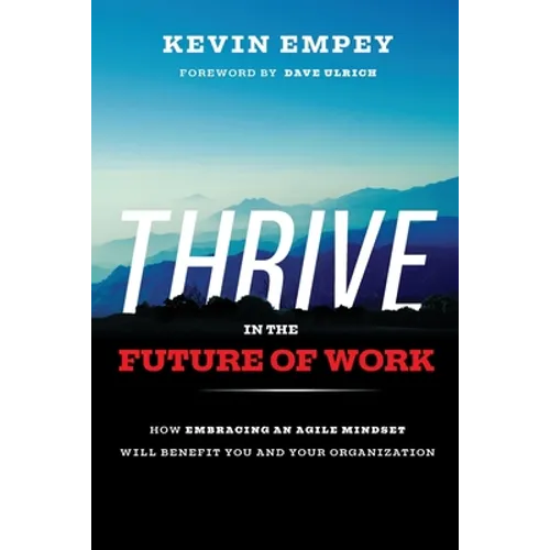 Thrive in the Future of Work: How Embracing an Agile Mindset Will Benefit You and Your Organization - Paperback