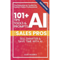 101+ AI Tips, Tools, and Prompts for Sales Pros (2025 Edition): Sell Smarter and Save Time with Artificial Intelligence - Paperback
