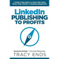 LinkedIn Publishing to Profits: A Simple 5-Step System to Attract High End Clients, Media Attention, & Speaking Engagements - Paperback