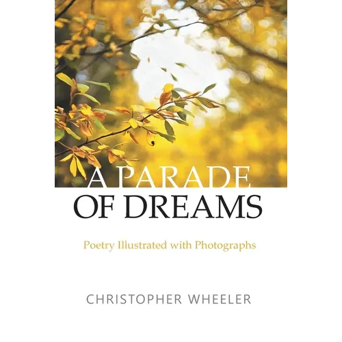 A Parade of Dreams: Poetry Illustrated with Photographs - Hardcover