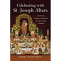 Celebrating with St. Joseph Altars: The History, Recipes, and Symbols of a New Orleans Tradition - Hardcover