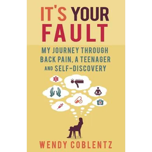 It's Your Fault: My Journey Through Back Pain, a Teenager and Self-Discovery - Paperback