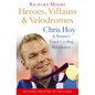 Heroes, Villains and Velodromes: Chris Hoy and Britain's Track Cycling Revolution - Paperback
