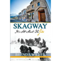 Skagway: It's All About The Gold - Paperback