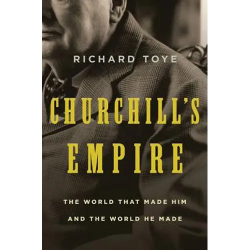 Churchill's Empire: The World That Made Him and the World He Made - Paperback