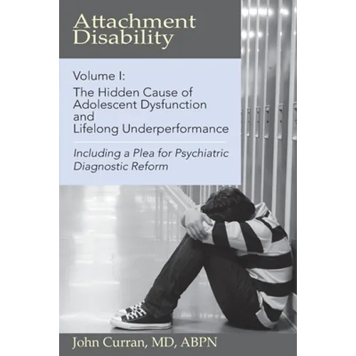 Attachment Disability, Volume 1: The Hidden Cause of Adolescent Dysfunction and Lifelong Underperformance - Paperback