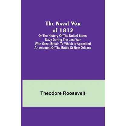 The Naval War of 1812; Or the History of the United States Navy during the Last War with Great Britain to Which Is Appended an Account of the Battle o - Paperback