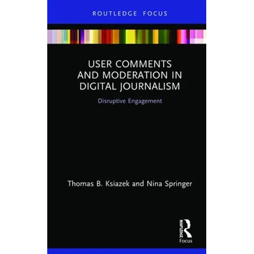 User Comments and Moderation in Digital Journalism: Disruptive Engagement - Hardcover