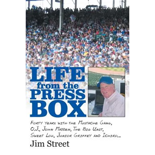 Life from the Press Box: Life From The Press Box: Forty years with the Mustache Gang, O.J., John Madden, The Big Unit, Sweet Lou, Junior Griffe - Paperback
