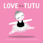 Love Is a Tutu: A Board Book - Board Book