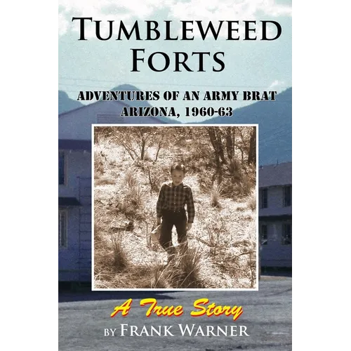 Tumbleweed Forts: Adventures of an Army Brat, Arizona 1960-63 - Paperback