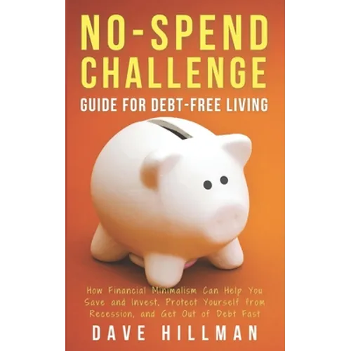 No-spend Challenge Guide for Debt-free Living: How Financial Minimalism Can Help You Save and Invest, Protect Yourself from Recession, and Get Out of - Paperback