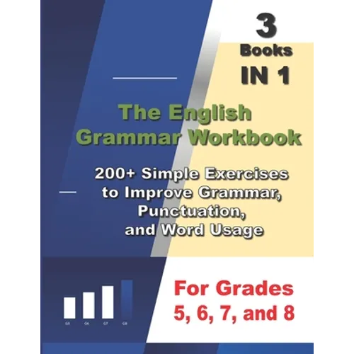 The English Grammar Workbook, 3 Books IN 1, 200+ Simple Exercises to Improve Grammar, Punctuation, and Word Usage, for Grades 5, 6, 7, and 8 - Paperback