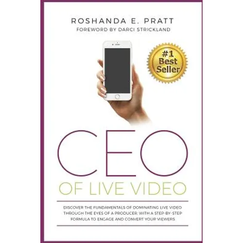 CEO Of Live Video: Discover The Fundamentals Of Dominating Live Video Through The Eyes Of A Producer, With A Step-By-Step Formula To Enga - Paperback