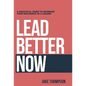 Lead Better Now: A Practical Guide to Increase Your Influence as a Leader - Hardcover
