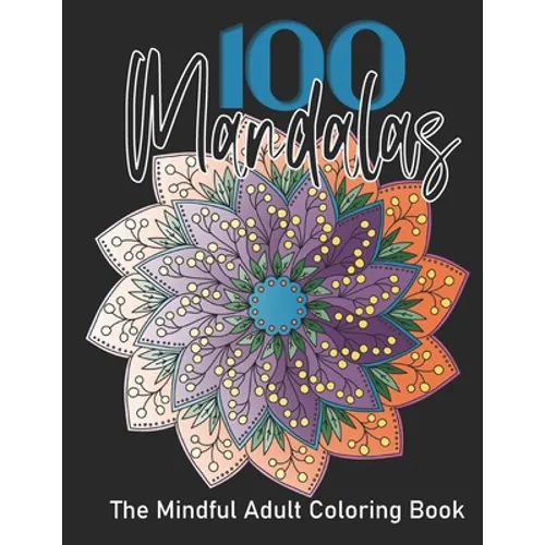 The Mindful Adult Coloring Book: 100 Mandalas, Coloring for Mindfulness and Stress Relief - Paperback