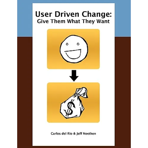 User Driven Change: Give Them What They Want - Paperback