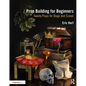 Prop Building for Beginners: Twenty Props for Stage and Screen - Paperback