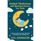 Guided Meditation and Bedtime Stories for Kids: A Collection of Short Tales to Help Children Relax, Learn Mindfulness and Fall Asleep Faster - Paperback