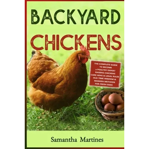 Backyard Chickens: The Complete Guide To Become A Poultry Expert Raising Chickens & Learning Husbandry Practice, Care Hens, Flock Health, - Paperback