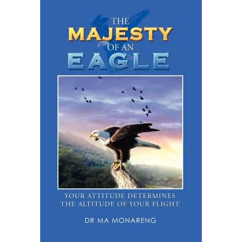The Majesty of an Eagle: Your Attitude Determines the Altitude of Your Flight - Paperback