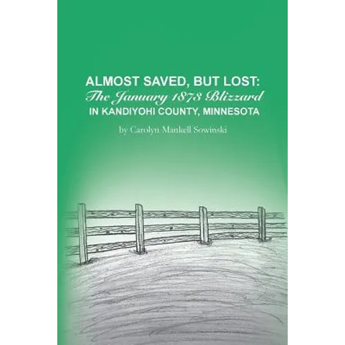 Almost Saved, But Lost: The January 1873 Blizzard in Kandiyohi County, Minnesota - Paperback