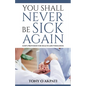 You Shall Never Be Sick Again: God's Provision for Health and Wholeness - Paperback