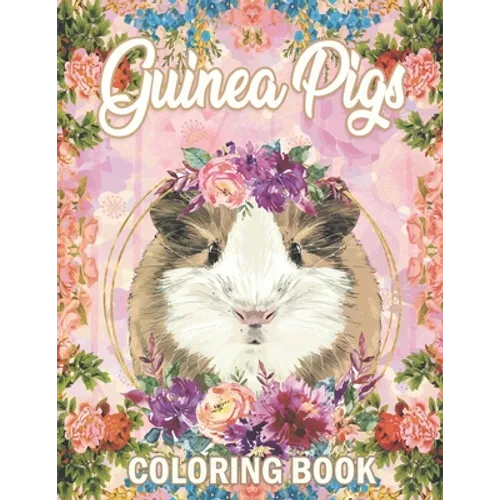 Guinea Pig Coloring Book: A Cute Adult Coloring Book with Beautiful and Relaxing Guinea Pig Designs, Mandalas, Flowers, Patterns And So Much Mor - Paperback