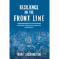 Resilience on the Front Line: 101 Recommendations for Trauma-exposed Professionals, Organizations, Leaders, and Family Members - Hardcover