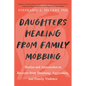 Daughters Healing from Family Mobbing: Stories and Approaches to Recover from Shunning, Aggression, and Family Violence - Paperback