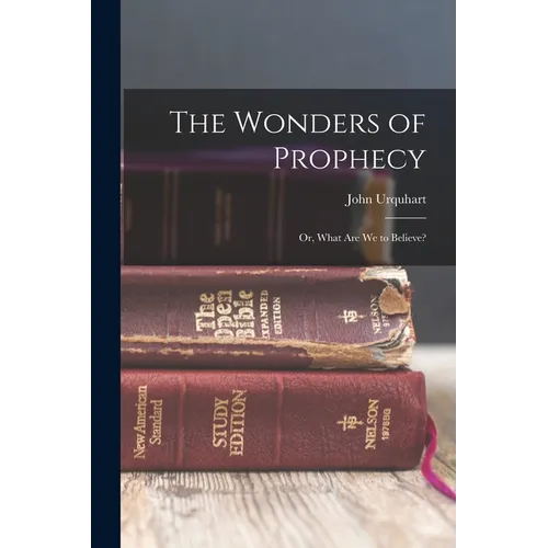 The Wonders of Prophecy; or, What Are We to Believe? - Paperback
