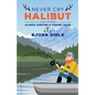 Never Cry Halibut: And Other Alaska Hunting & Fishing Tales - Hardcover