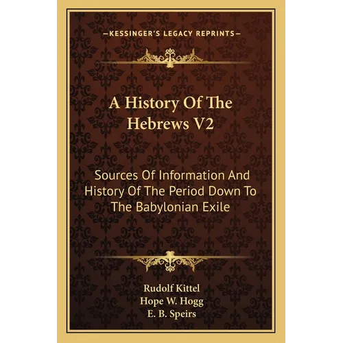 A History Of The Hebrews V2: Sources Of Information And History Of The Period Down To The Babylonian Exile - Paperback