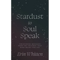 Stardust To Soul Speak: Uncovering Messages from the Universe That Were Meant For You - Paperback