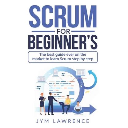 Scrum for Beginner's: The Best Guide Ever On The Market To Learn SRUM Step By Step - Paperback