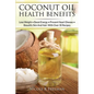 Coconut Oil Health Benefits: Lose Weight - Boost Energy - Prevent Heart Disease And Beautify Skin And Hair: With Over 30 Recipes - Paperback