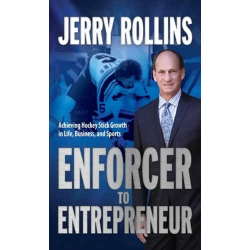 Enforcer to Entrepreneur: Achieving Hockey Stick Growth in Life, Business, and Sports - Hardcover