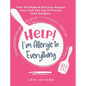 Help! I'm Allergic to Everything: Over 50 Simple & Delicious Recipes Free From The Top 10 Priority Food Allergens - Hardcover