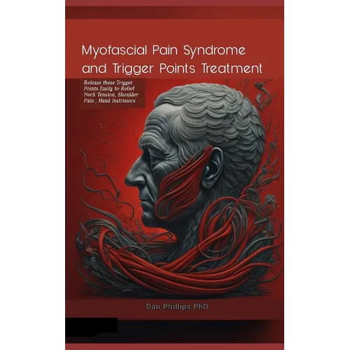 Myofascial Pain Syndrome and Trigger Points Treatment: Release these Trigger Points Easily to Relief Neck Tension, Shoulder Pain, Hand Instrinsics - Paperback