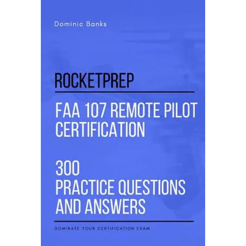 RocketPrep FAA 107 Remote Pilot Certification 300 Practice Questions and Answers: Dominate Your Certification Exam - Paperback