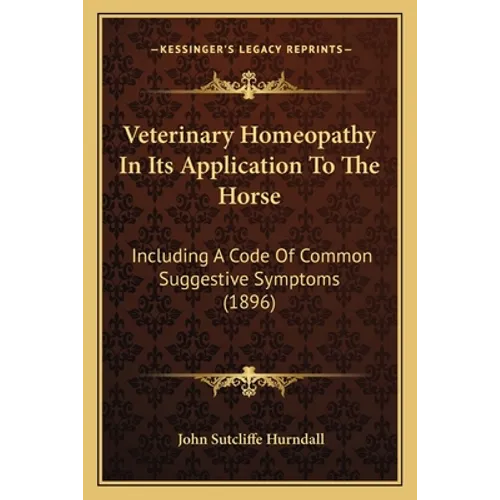 Veterinary Homeopathy In Its Application To The Horse: Including A Code Of Common Suggestive Symptoms (1896) - Paperback