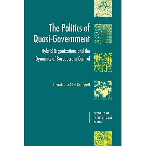 The Politics of Quasi-Government: Hybrid Organizations and the Dynamics of Bureaucratic Control - Paperback