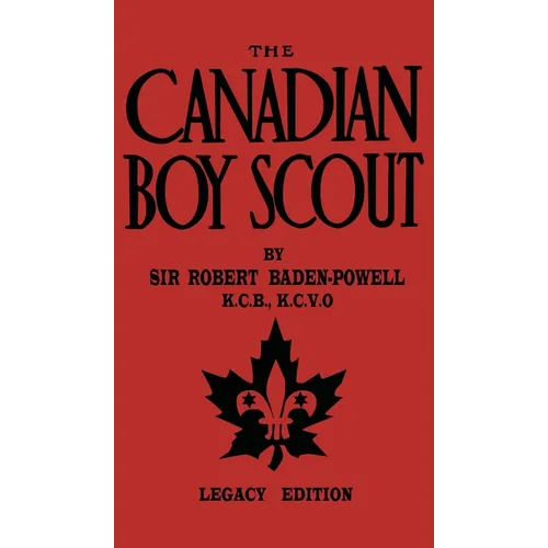 The Canadian Boy Scout (Legacy Edition): The First 1911 Handbook For Scouts In Canada - Hardcover