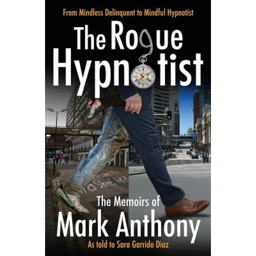 The Rogue Hypnotist: From Mindless Delinquent To Mindful Hypnotist - Paperback