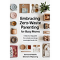 Embracing Zero-Waste Parenting For Busy Moms: : A Step-By-Step Guide For A Simple And Meaningful Family Life - Paperback