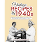 Vintage Recipes of the 1940s: A Retro Cookbook That Will Bring Back the Memorable Cuisine from the Most Dramatic Decade in History - Paperback