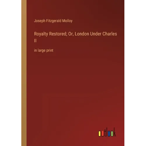 Royalty Restored; Or, London Under Charles II: in large print - Paperback