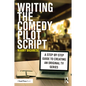 Writing the Comedy Pilot Script: A Step-by-Step Guide to Creating an Original TV Series - Paperback
