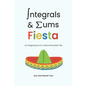 Integrals and Sums Fiesta: An Integral Part of a Math Enthusiast's Life - Paperback